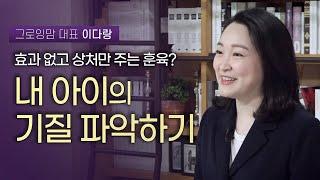 내가 하는 훈육은 왜 소용이 없을까?  내 아이의 기질 파악하기 | 그로잉맘 대표 이다랑 | 자녀교육 육아 기질