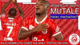 MBWADUKE: MOMENT OF TRUTH! MUTALE KUIUA AHLY TRIPOLI AU MACHACHARI TU? IKO HIVI..