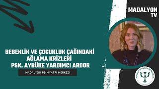 Bebeklik ve Çocukluk Çağındaki Ağlama Krizleri | Psk. Aybüke Yardımcı Ardor | Madalyon TV