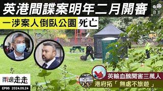 EP95｜英港諜案明年初開審一涉案人離世｜英血災延續近廿年禍延三萬人｜港府兩日辦一「盛事」至年底｜兩邊走走