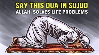 SAY 1 DUA IN SUJOOD, ALLAH SOLVES PROBLEMS