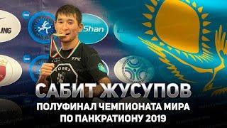 САБИТ ЖУСУПОВ ПОЛУФИНАЛ ЧЕМПИОНАТА МИРА ПО ПАНКРАТИОНУ 2019