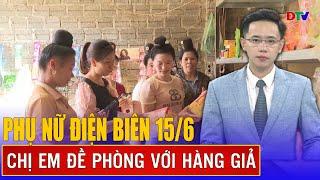 Chị em đề phòng với hàng giả | Phụ nữ Điện Biên 15-6-2025 | Điện Biên TV