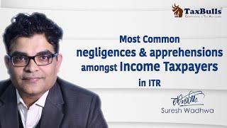 Most Common Mistakes & Unwarranted Apprehensions of the majority of Income Taxpayers in their ITRs