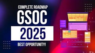 GSOC 2025 Complete Roadmap: Step by Step Guide | For Beginners