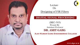 DESIGNING OF FIR FILTERS || DIGITAL SIGNAL PROCESSING || LECTURE 03 BY DR  AMIT GARG || AKGEC