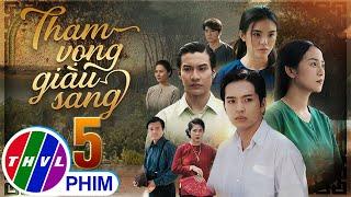 THAM VỌNG GIÀU SANG Tập 5 | Phim Bộ Việt Nam Hay Mới Nhất 2024 | Phim Truyền Hình Việt Nam | THVL