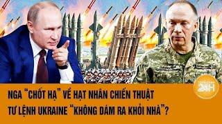 Toàn cảnh thế giới 30/9:Nga “chốt hạ” về hạt nhân chiến thuật,Tư lệnh Ukraine không dám ra khỏi nhà?