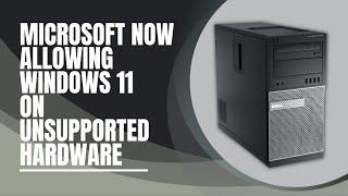 Microsoft Now Allowing Windows 11 on Unsupported Hardware