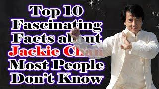 Top 10 Fascinating Facts about Jackie Chan Most People Don’t Know