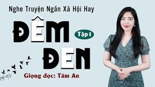 Truyện ngắn đời thực hay: Đêm Đen Tập 1 - Mc Tâm An diễn đọc ấn tượng, ai nghe cũng mê