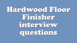 Hardwood Floor Finisher interview questions