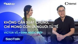 VICTOR VŨ: "Không Cần Xuất Chúng Chỉ Mong Con Là Người Tử Tế" | SAO TALK