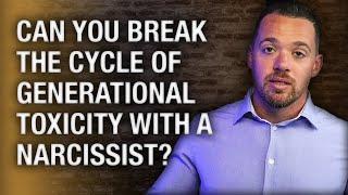 Can You Break the Cycle of Generational Toxicity with a Narcissist?