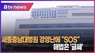 세종충남대병원, 경영난에 “SOS” 요청 ...해법은 ‘글쎄’(세종)