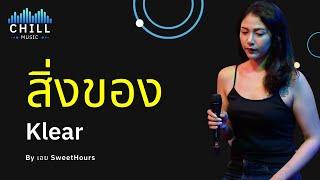 เพลง สิ่งของ - Klear I cover by เอย SweetHours [Chill Music]