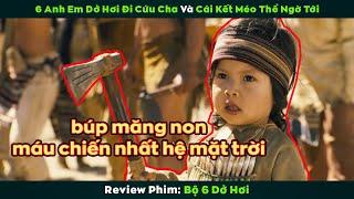 [Review Phim] 6 Anh Em Dở Hơi Giải Cứu Cha Nhưng Mà Nó Lạ Lắm