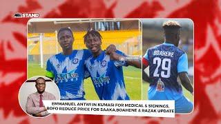 Emmanuel Antwi in Kumasi for Medical & Signings,Bofo reduce Price for Saaka, Boahene & Razak Update