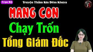 Trọn Bộ Cực Cuốn : MANG CON CHẠY TRỐN TỔNG GIÁM ĐỐC - Truyện ngôn tình đặc sắc - #mctuanh