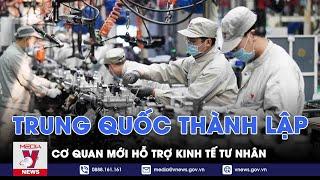 Trung Quốc thành lập cơ quan mới hỗ trợ kinh tế tư nhân - Tin thế giới - VNEWS