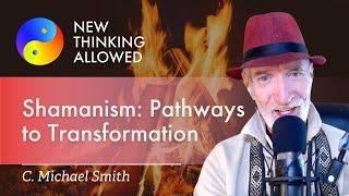 Shamanism: Pathways to Transformation with C. Michael Smith