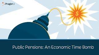 Public Pensions: An Economic Time Bomb | 5 Minute Video