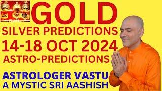 GOLD SILVER 14-18 OCT 2024  PREDICTIONS  ASTRO-VASTU EXPERT A MYSTIC SRI AASHISH WHATSAPP 9674529828