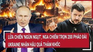 Thời sự quốc tế: Lửa chiến 'ngùn ngụt', Nga chiếm 200 pháo đài, Ukraine nhận hậu quả thảm khốc