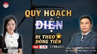 QUY HOẠCH ĐIỆN VIII: Ưu tiên phát triển năng lượng tái tạo - Đi theo dòng tiền 17/05/2023