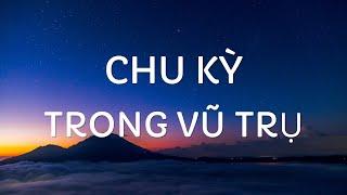 Chu Kỳ trong Vũ Trụ | Tri thức nhân loại