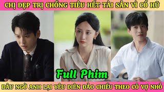 Chị Đẹp T-r-ị Chồng Tiêu Hết Tài Sản Vì Cổ Hũ - Đâu Ngờ Anh Lại Yêu Điên Đảo Chiều Theo Cô Vợ Nhỏ