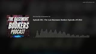 Episode 461: The Last Basement Bookers Episode..Of 2022