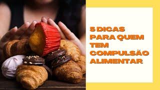 5 DICAS PARA QUEM TEM COMPULSÃO ALIMENTAR