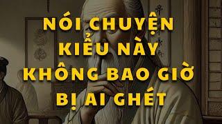 Cổ nhân dạy: Cách nói chuyện không bao giờ bị ai ghét