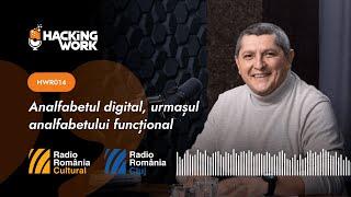 Analfabetul digital, urmașul analfabetului funcțional | Hacking Work Radio | HWR014