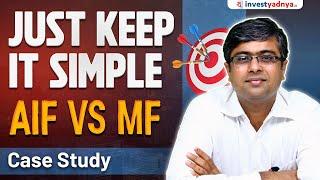 Just Keep it Simple: AIF vs Mutual Funds Case Study | Parimal Ade