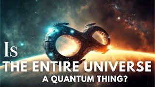 Is The Entire Universe a Quantum Things ?