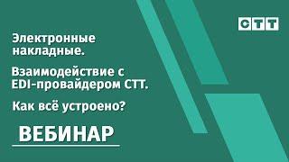 Вебинар 29.03.2023 «Электронные накладные. Взаимодействие с EDI-провайдером СТТ. Как всё устроено?»