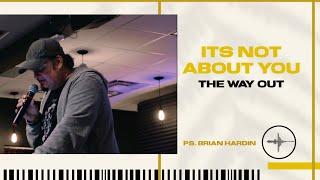 IT'S NOT ABOUT YOU | The Way Out | Brian Hardin