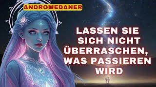 [Andromedaner] Lassen Sie sich nicht überraschen, was passieren wird, verpassen Sie es nur nicht