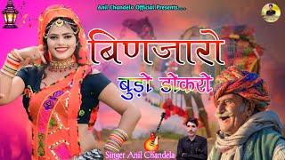 बिणजारो बुड़ो डोकरो । Binjaro Dokro । Anil Chandela New Song । Rajasthani Dj Song । Marwadi Dj Song