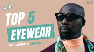 Top 5 Eyewear with Mr. Kunle Lawrence of Lawrenzok | Best Eyewear Brands