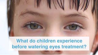 What do children experience before watering eyes treatment?