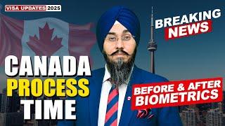 CANADA PROCESS TIME BEFORE & AFTER BIOMETRICS | STUDY VISA UPDATES 2025 | USA CANADA UK