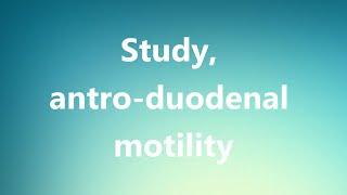 Study, antro-duodenal motility - Medical Meaning and Pronunciation