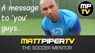 MPTV- A message to you from Matt Piper (TheSoccerMentor)