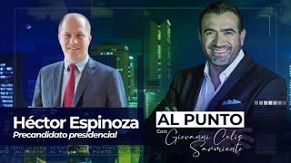 Al Punto | Héctor Espinoza, precandidato presidencial | Análisis de Seguridad, Paz y Narcotráfico