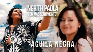 INGRITH PAOLA "Con más Sentimiento"  - ÁGUILA NEGRA (Official Video)