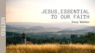 ICOC - Jesus, Essential To Our Faith: Doug Webber