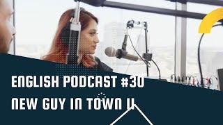 English Podcast #30. New Guy In Town 2 | Learning English with Podcast Conversation